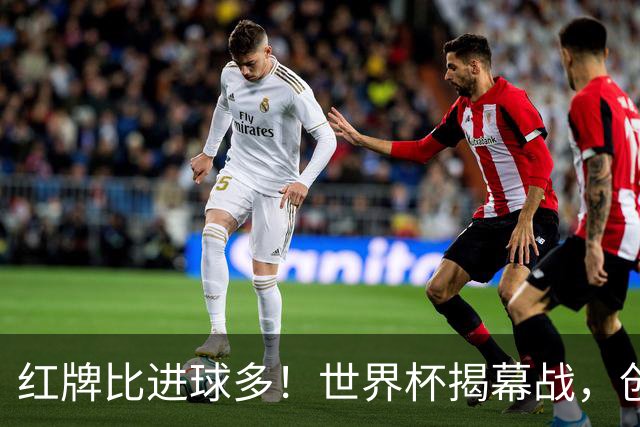 红牌比进球多！世界杯揭幕战，创多项纪录